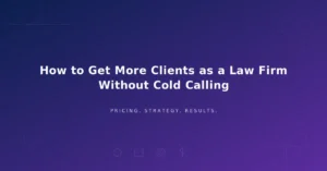 How to Get More Clients as a Law Firm Without Cold Calling