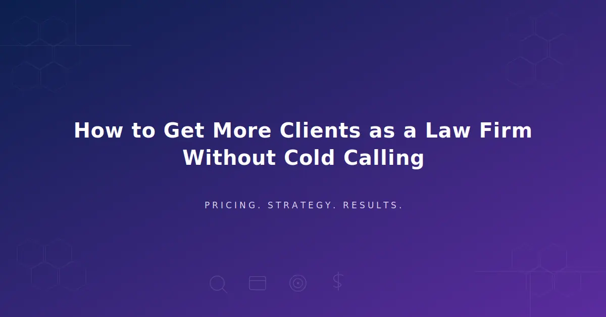 How to Get More Clients as a Law Firm Without Cold Calling